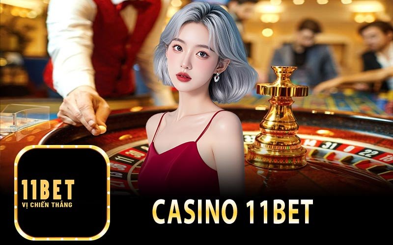 Các con game casino 11bet nóng nhất hiện nay